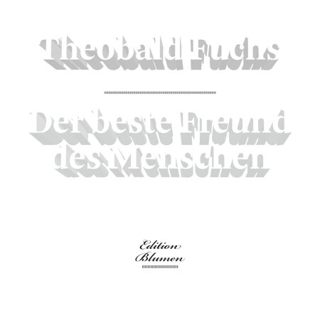 Theo Fuchs: Der beste Freund des Menschen. Erschienen in der Edition Blumen, Illustrationen von Christian Dümmler.